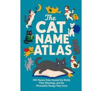 The Cat Name Atlas: 500 Names from Around the World, Their Meanings, and the Personality Energy They Carry