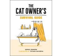 The Cat Owner's Survival Guide: Hilarious Advice for a Pawsitive Life with Your Furry Four-Legged Best Friend | Sophie Johnson