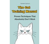 The Cat Training Manual: Proven Techniques That Absolutely Don’t Work