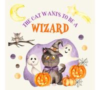 THE CAT WANTS TO BE A WIZARD: A HALLOWEEN TALE FOR CHILDREN