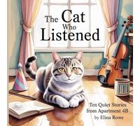 The Cat Who Listened Stories from Apartment 4B: Heartwarming tales of kindness, feelings, and quiet courage told by a silent cat who sees what others ... and everyday magic for sensitive children