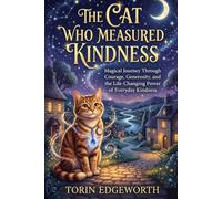 THE CAT WHO MEASURED KINDNESS: A Magical Journey Through Courage, Generosity, and the Life-Changing Power of Everyday Kindness