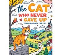 The Cat Who Never Gave Up Coloring Book for Kids: An Inspirational Coloring Story About Courage, Perseverance, and Self-Belief for Ages 6-14 (Animals coloring book for kids)