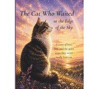The Cat Who Waited At The Edge Of The Sky: A Story of Love, Loss and the Quiet Ways They Never Really Leave Us