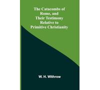 The Catacombs of Rome, and Their Testimony Relative to Primitive Christianity