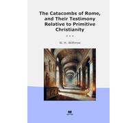 The Catacombs of Rome, and Their Testimony Relative to Primitive Christianity (Classic Books)