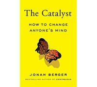 The Catalyst: How to Change Anyone's Mind