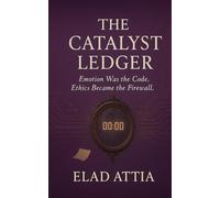 The Catalyst Ledger: Emotion Was The code. Ethics Became the Firewall.
