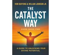 THE CATALYST WAY: A Guide to Unlocking Your Divine Potential