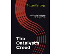 The Catalyst's Creed: Enduring Frameworks for Sacred Faith