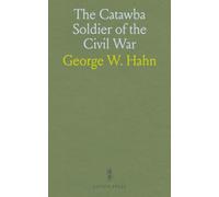 The Catawba Soldier of the Civil War: A Sketch of Every Soldier From Catawba County, North Carolina, With the Photograph, Biographical Sketch, and Reminiscences of Many of Them