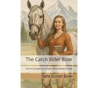 The Catch Rider Bible: How to Successfully Compete Other People's Horses