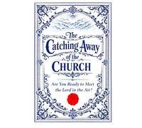 The Catching Away Of The Church: Are You Ready to Meet the Lord in the Air?