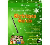 The Catchy Clarinet Book of Christmas Carols: 40 Traditional Christmas Carols arranged epecially for Clarinet - mostly below the break (Clarinet Music for Improvers and Refreshers)