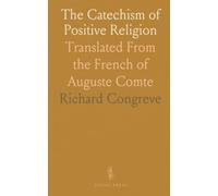 The Catechism of Positive Religion: Translated From the French of Auguste Comte