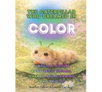 The Caterpillar Who Dreamed In Color: A Magical Picture Book About Dreams, Change, and Becoming Who You Are