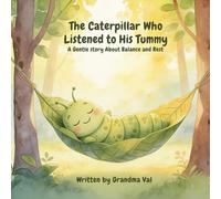 The Caterpillar Who Listened to His Tummy: A Gentle Story About Balance and Rest (Grandma Val's Whimsical Tales)