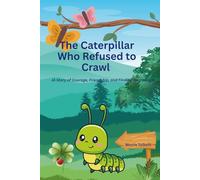 The Caterpillar Who Refused to Crawl: (A Story of Courage, Friendship, and Finding Your Wings)
