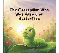The Caterpillar Who Was Afraid of Butterflies