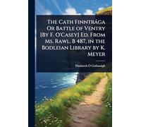 The Cath Finntràga Or Battle of Ventry [By F. O'Casey] Ed. From Ms. Rawl. B 487, in the Bodleian Library by K. Meyer