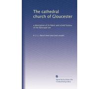 The cathedral church of Gloucester: a description of its fabric and a brief history of the Episcopal see