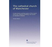 The cathedral church of Manchester: A short history and description of the church and of the collegiate buildings now known as Chetham's hospital,