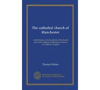 The cathedral church of Manchester: a short history and description of the church and of the collegiate buildings now known as Chetham's hospital