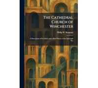 The Cathedral Church of Winchester: A Description of Its Fabric and a Brief History of the Episcopal See