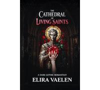 The Cathedral of Living Saints: A Dark Gothic Romantasy (The Living Saints Duology)