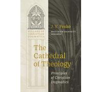 The Cathedral of Theology: Principles of Christian Dogmatics (Pillars of Christian Dogmatics)