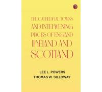 The Cathedral Towns and Intervening Places of England Ireland and Scotland