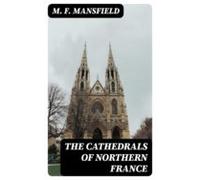 The Cathedrals Of Northern France (ebook)