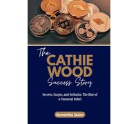 The Cathie Wood Success Story: Secrets, Surges, and Setbacks: The Rise of a Financial Rebel (Meet the Crypto Achievers: Inspiring Stories from Around the World)