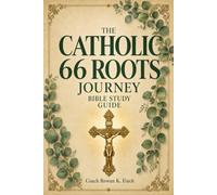 The Catholic 66 Roots Journey: A Full-Color, Beginner-Friendly Guide of the Whole Catholic Bible, One Book at a Time in Just 5 Minutes a Day, Genesis to Revelation and the Deuterocanon (FaithWins)