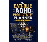 The Catholic ADHD Productivity Planner for Adults: A Faith-Based Daily System for Focus, Peace, and Productivity Through Guided Routines, Time ... Habit Tracking, and Mental Clarity Practices