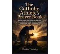 The Catholic Athlete's Prayer Book: For the Athlete Who Trains the Body and Feeds the Soul - Daily Catholic Prayers for Strength, Focus, and Victory