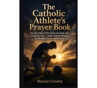 The Catholic Athlete's Prayer Book: For the Athlete Who Trains the Body and Feeds the Soul - Daily Catholic Prayers for Strength, Focus, and Victory