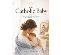 The Catholic Baby: A Parent's Guide to Nurturing Your Baby with Faith, Love, Respect, and Reverence