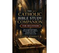 The Catholic Bible Study Companion For Beginners: How to Understand Scripture, Study the Bible with Confidence, Strengthen Your Faith, and Grow Closer to God