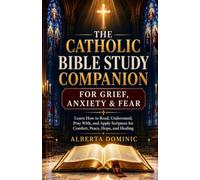 The Catholic Bible Study Companion for Grief, Anxiety & Fear: Learn How to Read, Understand, Pray With, and Apply Scripture for Comfort, Peace, Hope, ... Catholic Bible Study Companion Series)