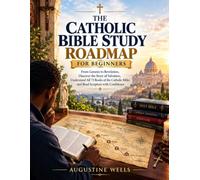 The Catholic Bible Study RoadMap For Beginners: From Genesis to Revelation, Discover the Story of Salvation, Understand All 73 Books of the Catholic Bible, and Read Scripture with Confidence