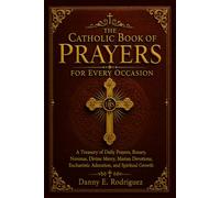THE CATHOLIC BOOK OF PRAYERS FOR EVERY OCCASION: A Treasury of Daily Prayers, Rosary, Novenas, Divine Mercy, Marian Devotions, Eucharistic Adoration, and Spiritual Growth