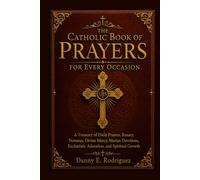 THE CATHOLIC BOOK OF PRAYERS FOR EVERY OCCASION: A Treasury of Daily Prayers, Rosary, Novenas, Divine Mercy, Marian Devotions, Eucharistic Adoration, and Spiritual Growth
