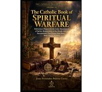 The Catholic Book of Spiritual Warfare: Deliverance Prayers for the Laity, Discernment of Spirits, Renunciation of the Occult, and the Sacramentals ... Church Teaching (THE CATHOLIC PRAYER LIBRARY)