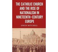 The Catholic Church and the Rise of Nationalism in Nineteenth-Century Europe