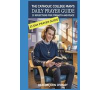 The Catholic College Man's Daily Prayer Guide: 21 Reflections for Strength and Peace (Deacon O'Maley's Catholic Books)