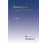 The Catholic Crusoe: Adventures of Owen Evans, Esq., Surgeon's Mate, Set Ashore With Five Companions on a Desolate Island in the Caribbean Seas, 1739