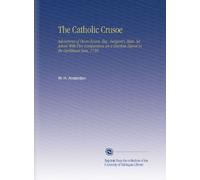 The Catholic Crusoe: Adventures of Owen Evans, Esq., Surgeon's Mate, Set Ashore With Five Companions on a Desolate Island in the Caribbean Seas, 1739.