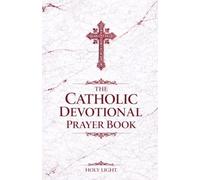 The Catholic Devotional Prayer Book: Daily Devotional Prayers book to God and Jesus, Including Our Father, Hail Mary, Saints’ Prayers, and the Rosary