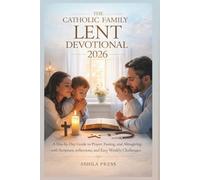 The Catholic Family Lent Devotional 2026: A Day-by-Day Guide to Prayer, Fasting, and Almsgiving with Scripture, Reflections, and Easy Weekly Challenges